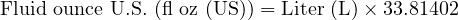  \text{Fluid ounce U.S. (fl oz (US))} = \text{Liter (L)} \times 33.81402 