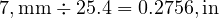  7 , \text{mm} \div 25.4 = 0.2756 , \text{in} 