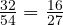  \frac{32}{54} = \frac{16}{27} 