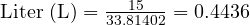  \text{Liter (L)} = \frac{15}{33.81402} = 0.4436 