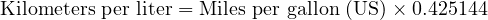  \text{Kilometers per liter} = \text{Miles per gallon (US)} \times 0.425144 