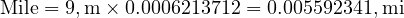  \text{Mile} = 9 , \text{m} \times 0.0006213712 = 0.005592341 , \text{mi} 