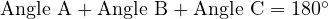  \text{Angle A} + \text{Angle B} + \text{Angle C} = 180^\circ 