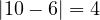 | 10 - 6 | = 4