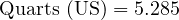  \text{Quarts (US)} = 5.285 
