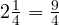 2 \frac{1}{4} = \frac{9}{4}