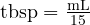  \text{tbsp} = \frac{\text{mL}}{15} 