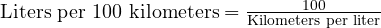  \text{Liters per 100 kilometers} = \frac{100}{\text{Kilometers per liter}} 