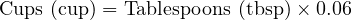  \text{Cups (cup)} = \text{Tablespoons (tbsp)} \times 0.06 