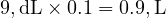  9 , \text{dL} \times 0.1 = 0.9 , \text{L} 