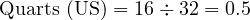  \text{Quarts (US)} = 16 \div 32 = 0.5 
