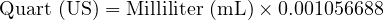  \text{Quart (US)} = \text{Milliliter (mL)} \times 0.001056688 