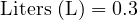 \text{Liters (L)} = 0.3 
