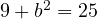  9 + b^2 = 25 