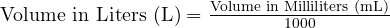  \text{Volume in Liters (L)} = \frac{\text{Volume in Milliliters (mL)}}{1000} 