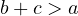  b + c > a 