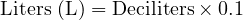  \text{Liters (L)} = \text{Deciliters} \times 0.1 