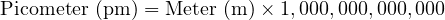  \text{Picometer (pm)} = \text{Meter (m)} \times 1,000,000,000,000 