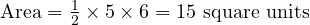  \text{Area} = \frac{1}{2} \times 5 \times 6 = 15 \text{ square units} 