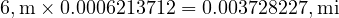  6 , \text{m} \times 0.0006213712 = 0.003728227 , \text{mi} 
