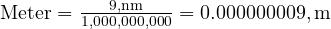  \text{Meter} = \frac{9 , \text{nm}}{1,000,000,000} = 0.000000009 , \text{m} 