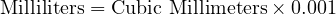  \text{Milliliters} = \text{Cubic Millimeters} \times 0.001 