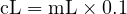  \text{cL} = \text{mL} \times 0.1 