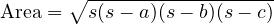  \text{Area} = \sqrt{s(s - a)(s - b)(s - c)} 