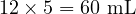  12 \times 5 = 60 \text{ mL} 
