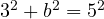  3^2 + b^2 = 5^2 