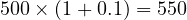  500 \times (1 + 0.1) = 550 