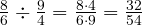  \frac{8}{6} \div \frac{9}{4} = \frac{8 \cdot 4}{6 \cdot 9} = \frac{32}{54} 