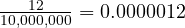  \frac{12}{10,000,000} = 0.0000012 