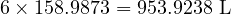  6 \times 158.9873 = 953.9238 \text{ L} 