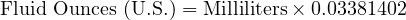  \text{Fluid Ounces (U.S.)} = \text{Milliliters} \times 0.03381402 