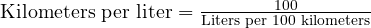  \text{Kilometers per liter} = \frac{100}{\text{Liters per 100 kilometers}} 
