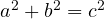  a^2 + b^2 = c^2 
