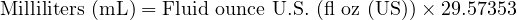  \text{Milliliters (mL)} = \text{Fluid ounce U.S. (fl oz (US))} \times 29.57353 