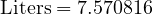  \text{Liters} = 7.570816 
