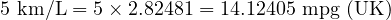  5 \ \text{km/L} = 5 \times 2.82481 = 14.12405 \ \text{mpg (UK)} 