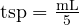  \text{tsp} = \frac{\text{mL}}{5} 