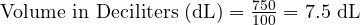  \text{Volume in Deciliters (dL)} = \frac{750}{100} = 7.5 \text{ dL} 