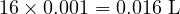  16 \times 0.001 = 0.016 \text{ L} 