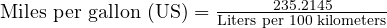  \text{Miles per gallon (US)} = \frac{235.2145}{\text{Liters per 100 kilometers}} 