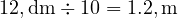  12 , \text{dm} \div 10 = 1.2 , \text{m} 