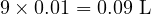  9 \times 0.01 = 0.09 \text{ L} 