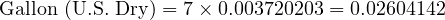  \text{Gallon (U.S. Dry)} = 7 \times 0.003720203 = 0.02604142 