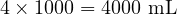  4 \times 1000 = 4000 \text{ mL} 