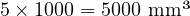  5 \times 1000 = 5000 \text{ mm³} 