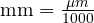  \text{mm} = \frac{\mu m}{1000} 
